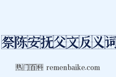 祭陈安抚父文反义词是什么意思的图片
